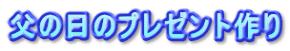 父の日のプレゼント作り